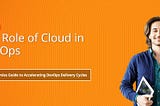 Explain the role of cloud in DevOps?