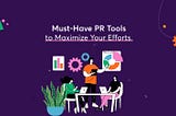 18 Must-Have PR Tools to Maximize Your Efforts