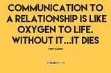 Image with quote, “Communication to a relationship is like oxygen to life. Without it.. It dies.”