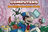 “Science Comics Computers: How Digital Hardware Works”