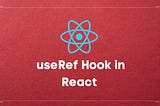 How to Use useRef Hook in React