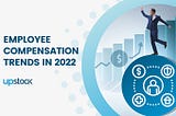 Employee Compensation Trends in 2022