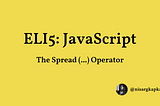 ELI5 JavaScript: The Spread Operator