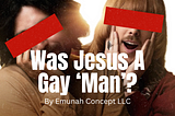 Q&A | Was Jesus a Gay Man? Three Solid Biblical Truths That Tell You He Wasn’t and Never Will Be.
