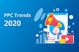 Top 5 PPC Trends We are Looking Forward to for 2020