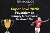 Super Bowl 2025: Favoritism or Simply Greatness? 🏈