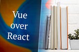 Vue over React