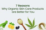 7 Reasons Why Organic Skin Care Products are Better for You