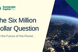 The Six Million Dollar Question: Science, Technology and the Future of the Planet