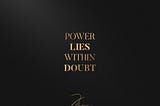 Power Lies Within Doubt