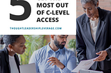 5 Ways to get the Most out of C-Level Access