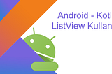 Android-Kotlin ListView Kullanımı