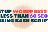 The quickest way to Setup WordPress: A Bash Script to Install PHP, WordPress, and MySQL on Ubuntu…