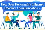 How Does Personality Influence Effective Communication ?