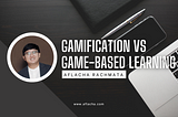 Gamification vs Game-Based Learning?