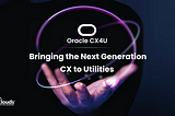Oracle CX4U — Bringing the Next Generation CX to Utilities