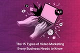 The 15 Types of Video Marketing Every Business Needs to Know