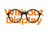 Smart glasses don’t need display by Ameer Omidvar