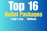 Top 16 NuGet Packages I Can’t Live 🚀Without