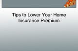 Tips to reduce home insurance premium