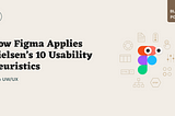 How Figma Applies Nielsen’s 10 Usability Heuristics