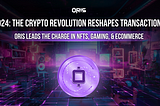 2024: The Crypto Revolution Reshapes Transactions — Oris Leads the Charge in NFTs, Gaming, and…