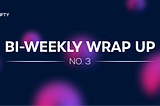 Bi-Weekly Wrap Up #3