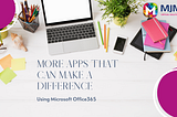 Microsoft Office 365: More apps that can make a difference