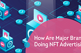 How Are Major Brands Doing NFT Advertising?