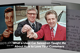 What a Used Car Salesman Taught Me About How to Love Your Customers