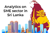 Analytics on SME sector in Sri Lanka