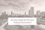 Are You Ready for the Emerging Purpose Economy?