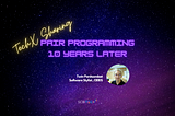 TechX Sharing : Pair Programming 10 Years Laters