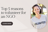 Top 5 reasons to volunteer for an NGO