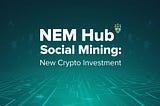 NEM HUB Social Mining, Crypto Investment