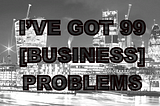 I got 99 problems, so why not talk about one?