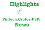 Highlights of Fintech, Crptos & DeFi News.