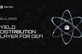 One Click’s Next Chapter: Building the Yield Distribution Layer for DeFi
