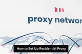 How to Set Up Residential Proxy