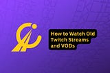 How to Watch Old Twitch Streams and VODs