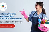 Building Strong Relationships with Your Housemaid: Key Strategies for Success