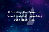 Unlocking the Power of Zero-Knowledge Computing with Risc Zero
