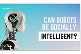 Socially Intelligent Robots