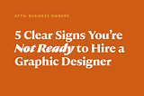 5 Clear Signs You’re Not Ready to Hire a Graphic Designer