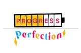 Progress Over Perfection