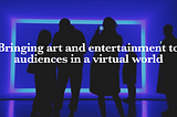 Virtual Collective: Bringing art and entertainment to audiences in a digital world