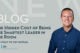 The Hidden Cost of Being the Smartest Leader in the Room