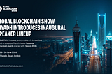 Global Blockchain Show Riyadh Unveils World-Class Speakers Redefining the Future of Web3 and…