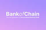 Bank of Chain. The next generation of Decentralized Banking (DeB).