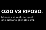 Ozio vs Riposo